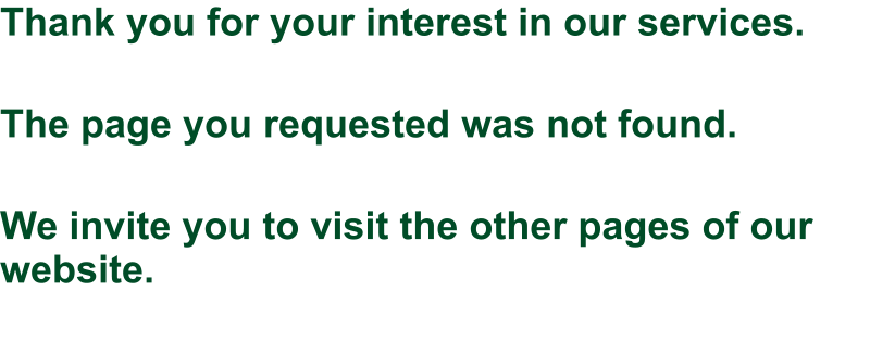Thank you for your interest in our services.   The page you requested was not found.  We invite you to visit the other pages of our website.